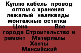 Куплю кабель, провод оптом с хранения, лежалый, неликвиды, монтажные остатки › Цена ­ 100 000 - Все города Строительство и ремонт » Материалы   . Ханты-Мансийский,Нягань г.